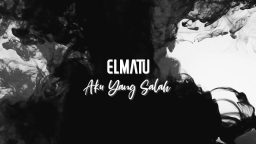 lirik lagu aku yang salah elmatu